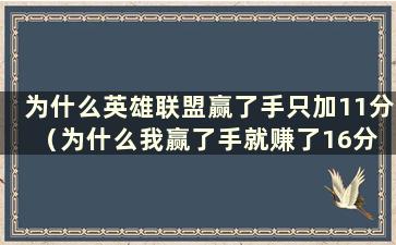 为什么英雄联盟赢了手只加11分（为什么我赢了手就赚了16分 lol就输了19分）